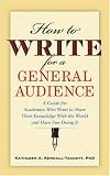 How to Write for a General Audience: A Guide for Academics Who Want to Share Their Knowledge With the World and Have Fun Doing It (APA Lifetools)