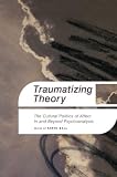 Traumatizing Theory: The Cultural Politics of Affect in and Beyond Psychoanalysis (Cultural Studies Series)
