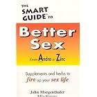 The Smart Guide to Better Sex: Supplements and Herbs to Fire Up Your Sex Life by  John Morgenthaler