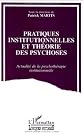 Pratiques institutionnelles et the?orie des psychoses : actualite? de la psychothe?rapie institutionnelle