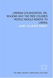 Liberian colonization, or, Reasons why the free colored people should remove to Liberia