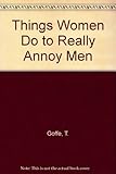 Things women do to really annoy men