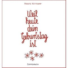 Weil heute dein Geburtstag ist