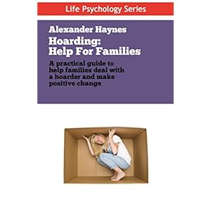 Hoarding: Help For Families Dealing With Obsessive Hoarding, Collecting and Clutter: (Treatments for Compulsive Acquiring, Saving and Hoarding - Accum