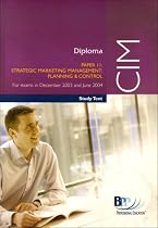 CIM Diploma Paper 11: Strategic Marketing Management: Planning and Control for exams in December 2003 and June 2004 - Study Text (CIM Study Text)