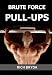 Brute Force Pull-Ups - How to Do 20 Pull-Ups & Build a Wide & Powerful Back in 1 Month Using the "Effortless" Pull-Ups System Brute Force Pull-Ups - How to Do 20 Pull-Ups & Build a Wide & Powerful Back in 1 Month Using the "Effortless" Pull-Ups System