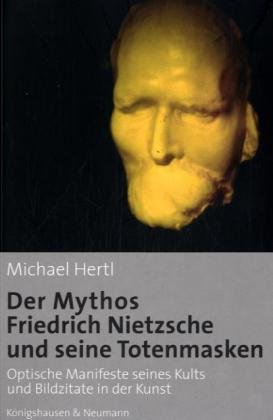 Der Mythos Friedrich Nietzsche und seine Totenmasken