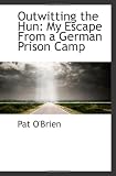 Outwitting the Hun: My Escape From a German Prison Camp