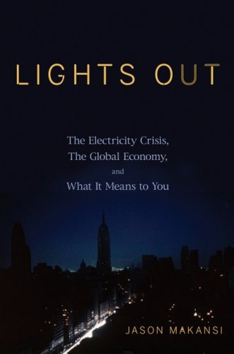 Lights Out: The Electricity Crisis, the Global Economy, and What It Means To You