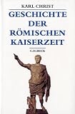 Geschichte der r&ouml;mischen Kaiserzeit: Von Augustus bis zu Konstantin - Karl Christ
