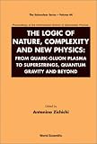 The Logic Of Nature, Complexity And New Physics: From Quark-Gluon Plasma to Superstrings, Quantum Gravity and Beyond : Proceedings of the International School of Subnuclear Physics