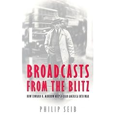 Broadcasts from the Blitz: How Edward R. Murrow Helped Lead America into War