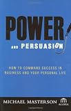 Power and Persuasion: How to Command Success in Business and Your Personal Life (Agora Series)