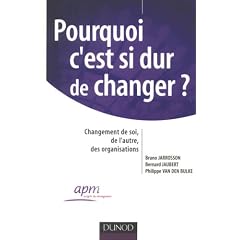 Pourquoi c'est si dur de changer ? : Changement de soi, de l'autre, des organisations