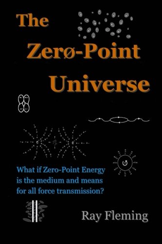 The Zero-Point Universe, by Ray Fleming The Zero-Point Universe, by Ray Fleming