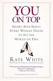 You On Top: Smart, Sexy Skills Every Woman Needs to Set the World on Fire