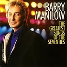 The Greatest Songs of the Seventies by  Barry Manilow 