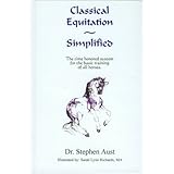 CLASSICAL EQUITATION - SIMPLIFIED The Time Honored System for the Basic Training of all Horses.