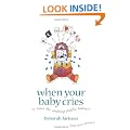 When Your Baby Cries: 10 Rules for Soothing Fretful Babies (and Their Parents!)