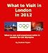 What to Visit in London in 2012 - What to see and experience while in London for the Olympics What to Visit in London in 2012 - What to see and experience while in London for the Olympics