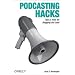 Podcasting Hacks: Tips and Tools for Blogging Out Loud