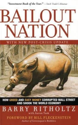 Bailout Nation, with New Post-Crisis Update: How Greed and Easy Money Corrupted Wall Street and Shook the World Economy