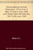 Democratizing oriental despotism : China from 4 May 1919 to 4 June 1989 and Taiwan from 28 February 1947 to 38 June 1990