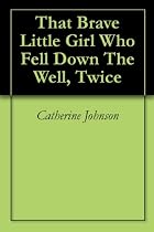 Click to Download Free Kindle Book -> That Brave Little Girl Who Fell Down The Well, Twice