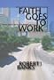 Faith Goes to Work: Reflections from the Marketplace