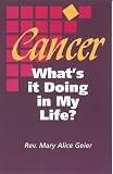 Cancer, What's It Doing in My Life?: A Personal Journal of the First Two Years of Chemotherapy in the Career of a Cancer Patient