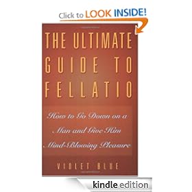 The Ultimate Guide to Fellatio: How to Go Down on a Man and Give Him Mind-Blowing Pleasure (Ultimate Guides Series)