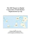 The 2007 Report on Digital Camcorders: World Market Segmentation by City