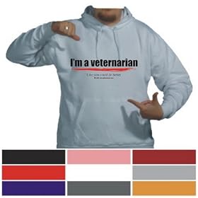 I'm a veterinarian Like you could do better Hooded Sweatshirt (Your Choice Of Colors)
