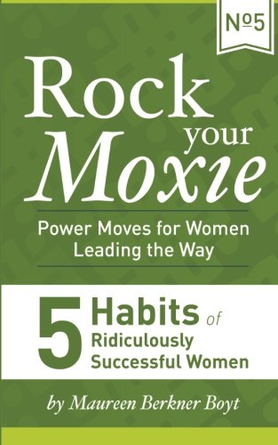 5 Habits of Ridiculously Successful Women (Rock Your Moxie: Power Moves for Women Leading the Way)