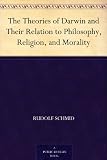 The Theories of Darwin and Their Relation to Philosophy, Religion, and Morality