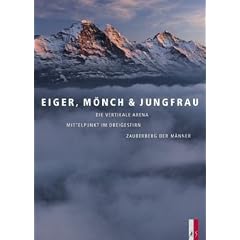 Eiger, M�nch & Jungfrau: Die vertikale Arena, Mittelpunkt im Dreigestirn, Zauberberg der M�nner