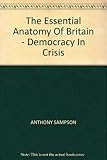 The essential anatomy of Britain : democracy in crisis