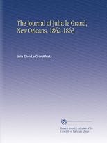 The journal of Julia Le Grand, New Orleans, 1862-1863;