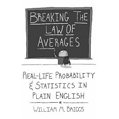 Breaking the Law of Averages: Real-Life Probability and Statistics in Plain English