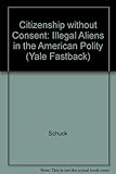 Citizenship without consent : illegal aliens in the American polity