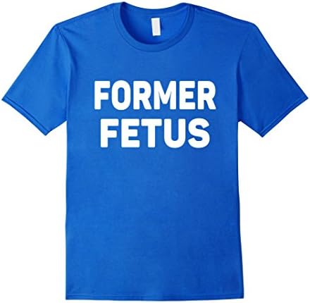 Men's Former Fetus - Pro Life Anti Abortion Funny Statement TShirt 3XL Royal Blue
