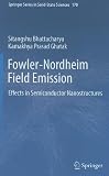 Fowler-Nordheim Field Emission: Effects in Semiconductor Nanostructures (Springer Series in Solid-State Sciences, Vol. 170)