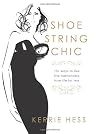 Shoestring Chic: 101 Ways to Live the Fashionably Luxe Life for Less
