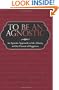 To Be an Agnostic: An Agnostic Approach to Life, Liberty, and the Pursuit of Happiness