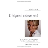Erfolgreich netzwerken!: Schluss mit Kundenjagd, Wettbewerbsangst & Covon "Sabine Piarry"