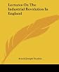Lectures On The Industrial Revolution In England