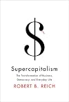 Supercapitalism: The Transformation of Business, Democracy, and Everyday Life