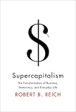 Supercapitalism: The Transformation of Business, Democracy, and Everyday Life