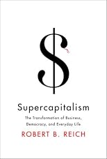 Supercapitalism: The Transformation of Business, Democracy, and Everyday Life