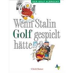 Wenn Stalin Golf gespielt h�tte: Geschichten um ein wichtiges Spiel mit dem dicken Schorsch, dem Pillen-Peter und anderen seltsamen Typen
